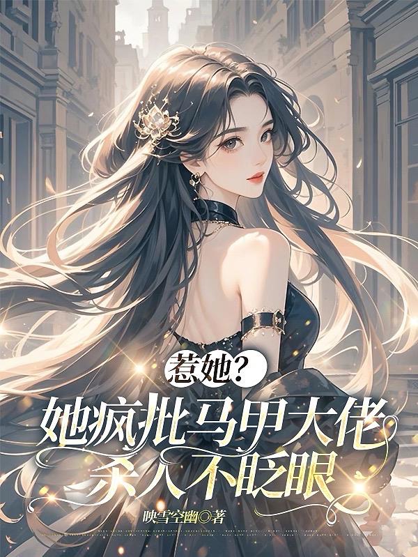 惹她？她疯批马甲大佬杀人不眨眼